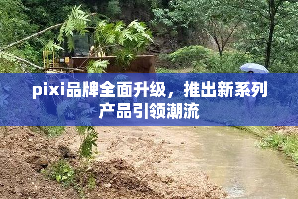 pixi品牌全面升级，推出新系列产品引领潮流