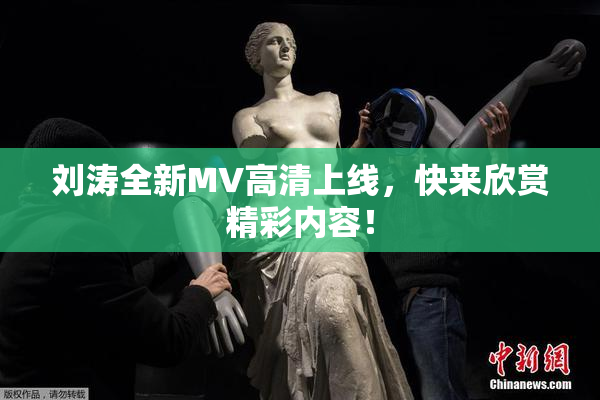 刘涛全新MV高清上线，快来欣赏精彩内容！
