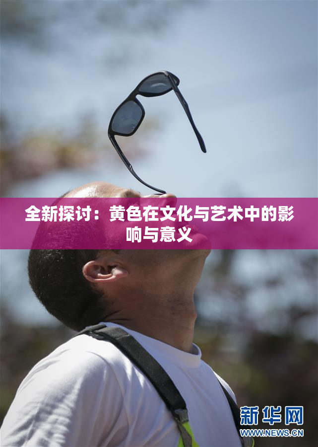 全新探讨：黄色在文化与艺术中的影响与意义