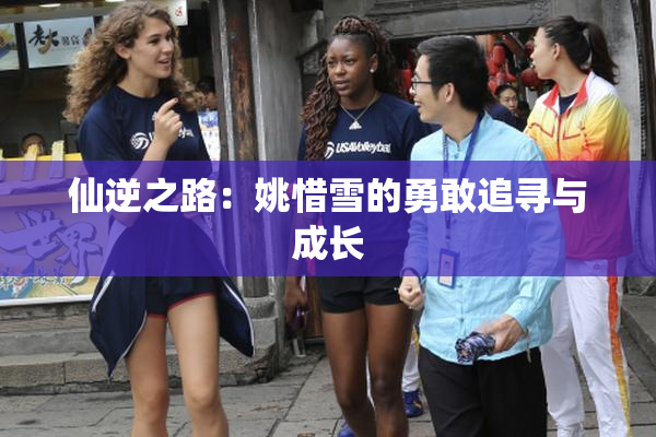 仙逆之路：姚惜雪的勇敢追寻与成长