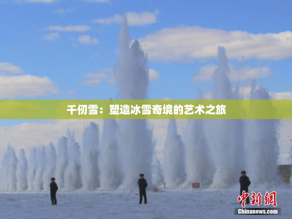 千仞雪：塑造冰雪奇境的艺术之旅
