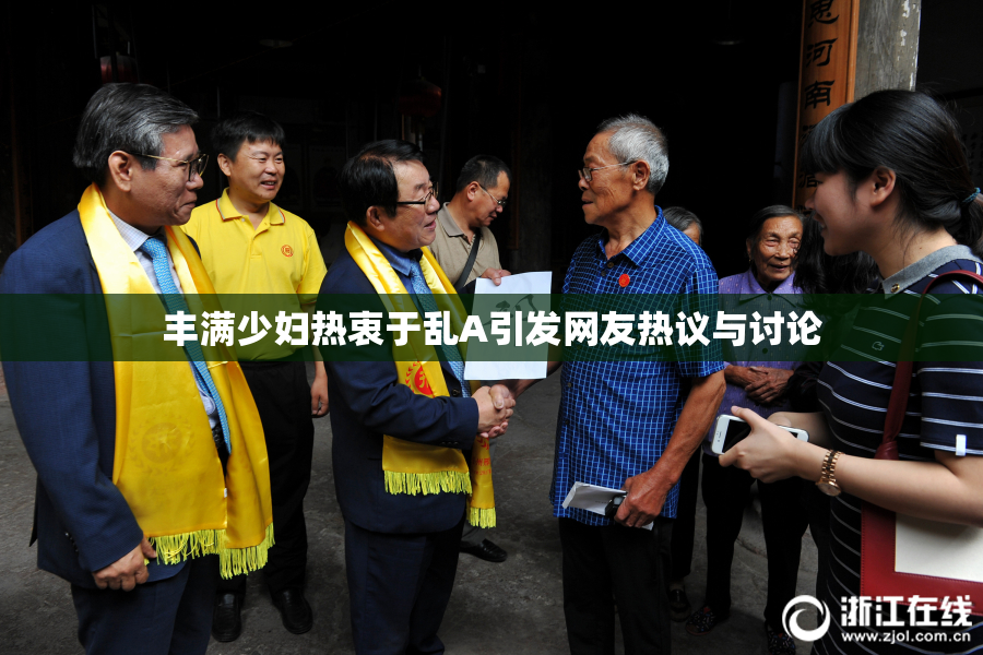 丰满少妇热衷于乱A引发网友热议与讨论