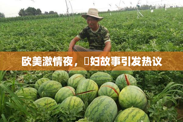 欧美激情夜，婬妇故事引发热议