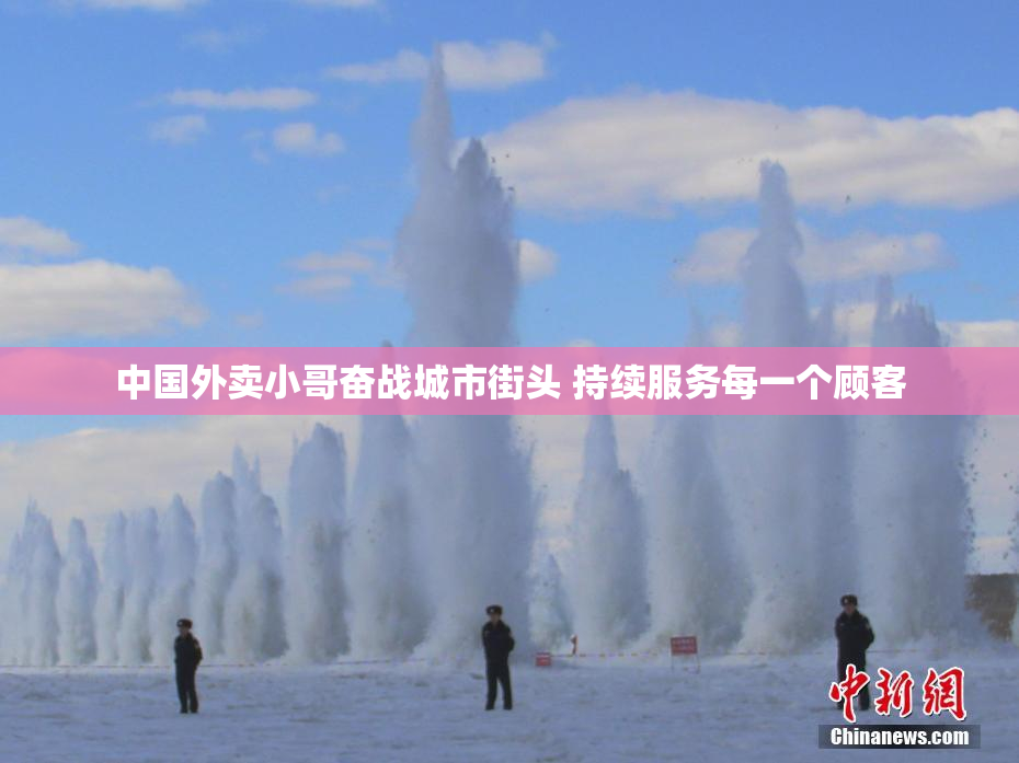 中国外卖小哥奋战城市街头 持续服务每一个顾客