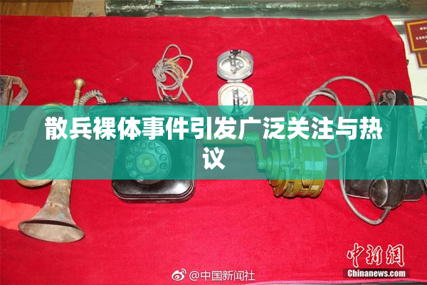 散兵裸体事件引发广泛关注与热议