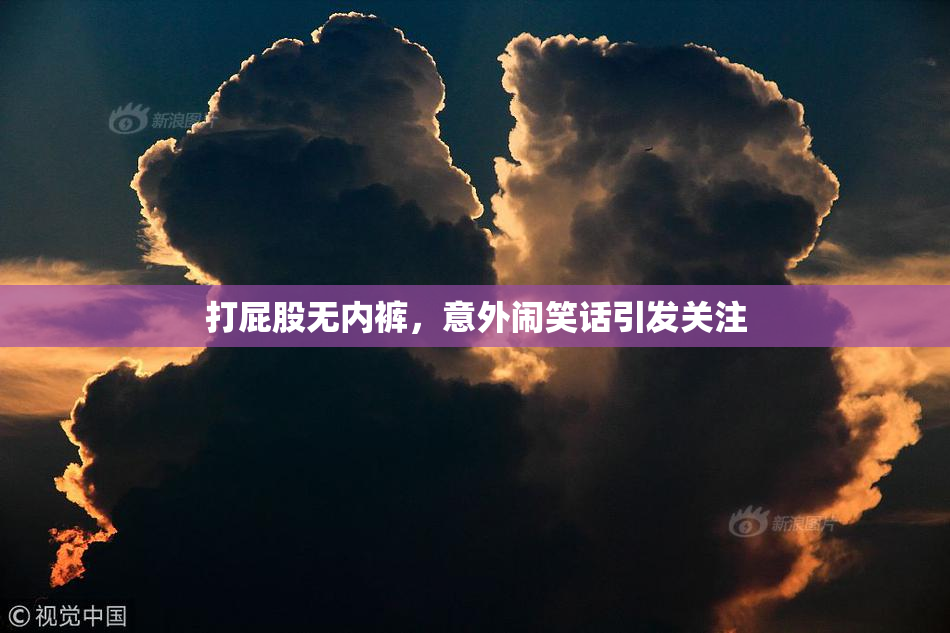 打屁股无内裤，意外闹笑话引发关注