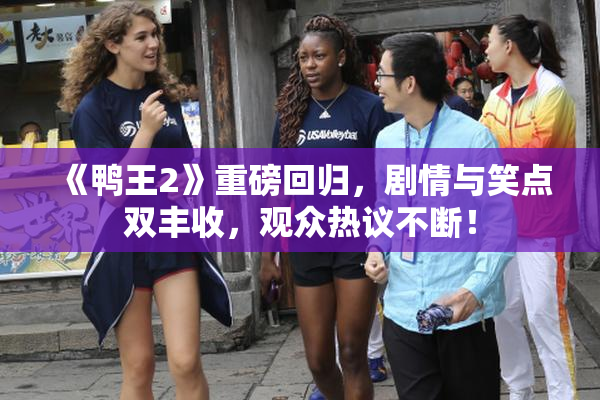 《鸭王2》重磅回归，剧情与笑点双丰收，观众热议不断！
