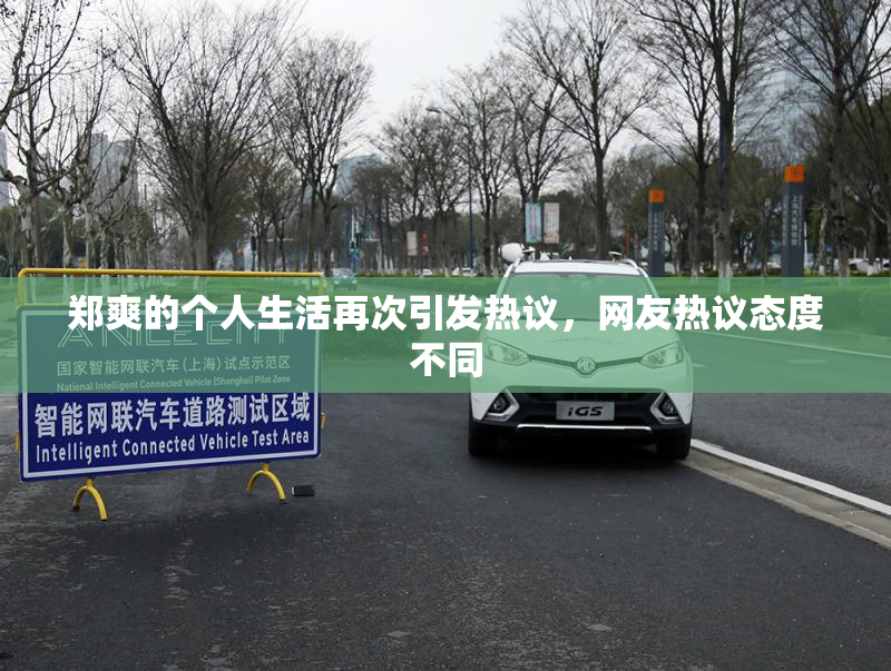 郑爽的个人生活再次引发热议，网友热议态度不同