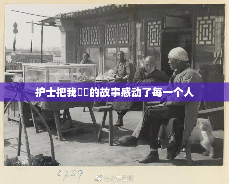护士把我亅亅的故事感动了每一个人
