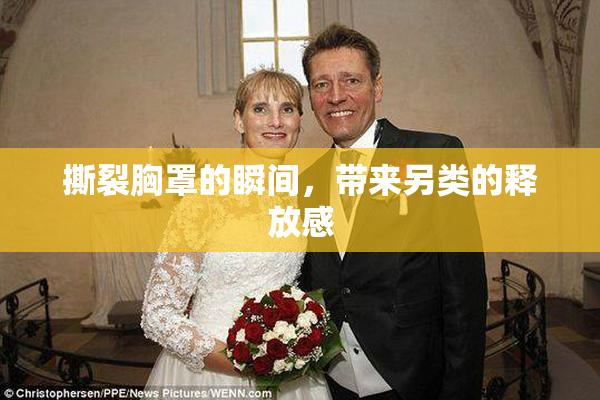 撕裂胸罩的瞬间，带来另类的释放感