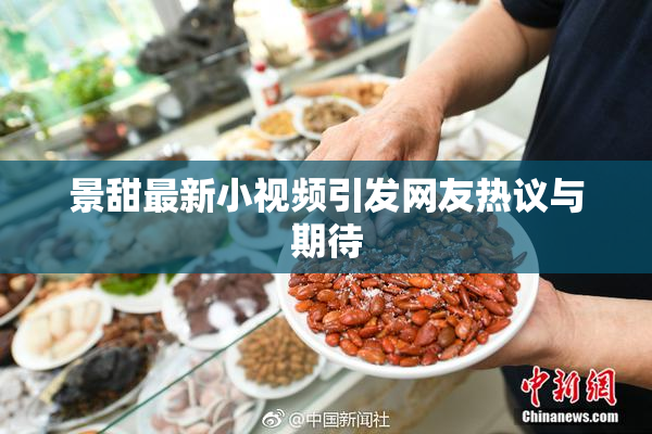 景甜最新小视频引发网友热议与期待