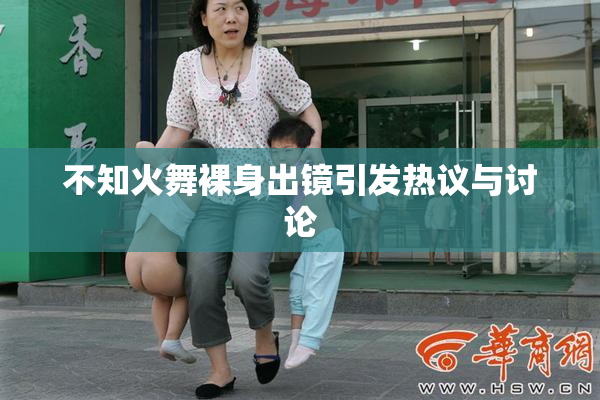 不知火舞裸身出镜引发热议与讨论