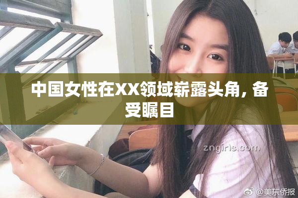 中国女性在XX领域崭露头角, 备受瞩目