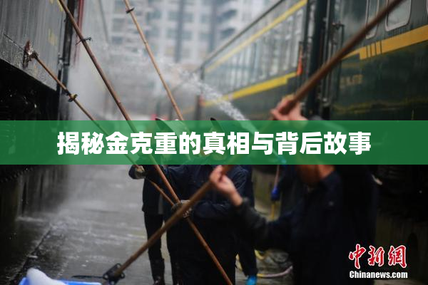 揭秘金克重的真相与背后故事