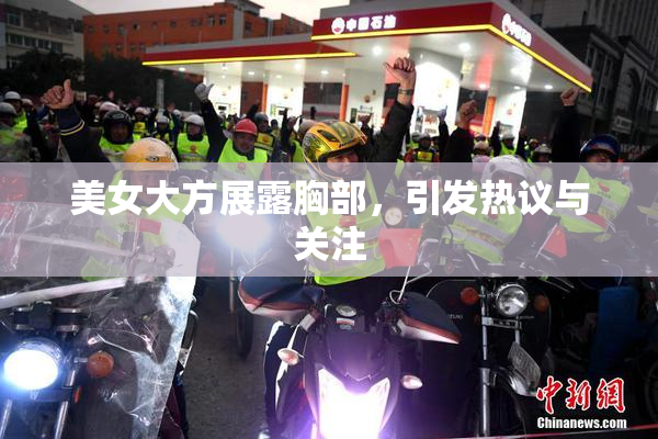 美女大方展露胸部，引发热议与关注
