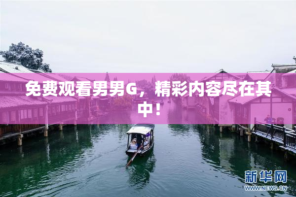 免费观看男男G，精彩内容尽在其中！