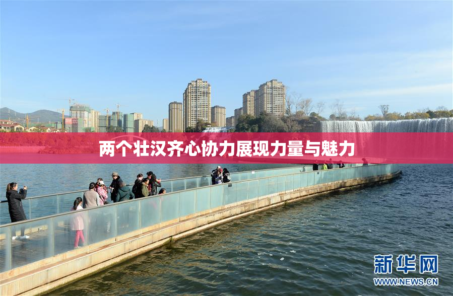 两个壮汉齐心协力展现力量与魅力