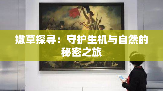 嫩草探寻：守护生机与自然的秘密之旅