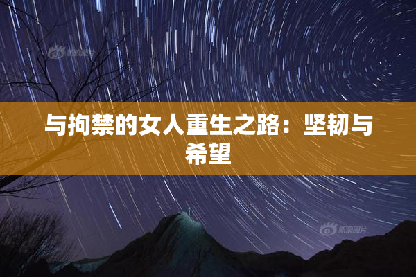 与拘禁的女人重生之路：坚韧与希望