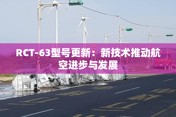 RCT-63型号更新：新技术推动航空进步与发展