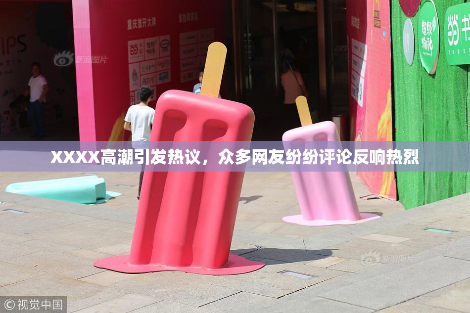 XXXX高潮引发热议，众多网友纷纷评论反响热烈
