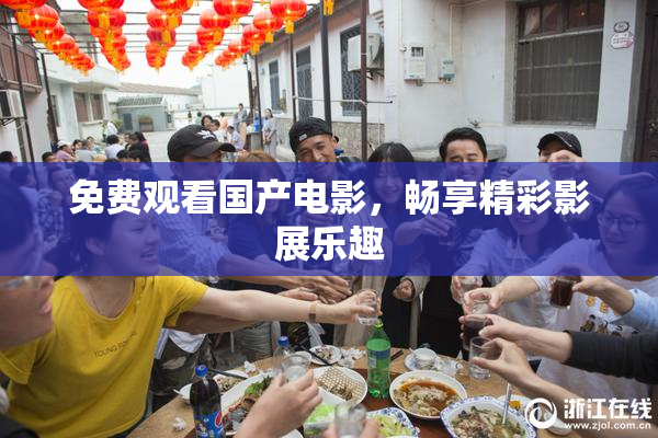 免费观看国产电影，畅享精彩影展乐趣