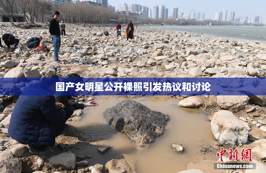 国产女明星公开裸照引发热议和讨论