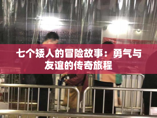 七个矮人的冒险故事：勇气与友谊的传奇旅程