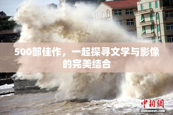 500部佳作，一起探寻文学与影像的完美结合