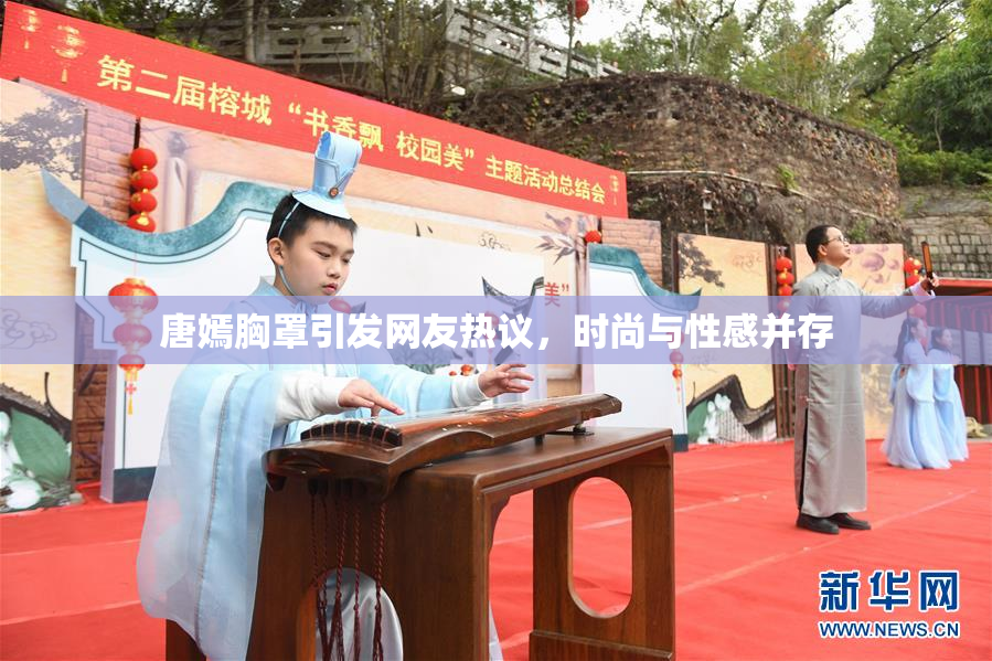 唐嫣胸罩引发网友热议，时尚与性感并存