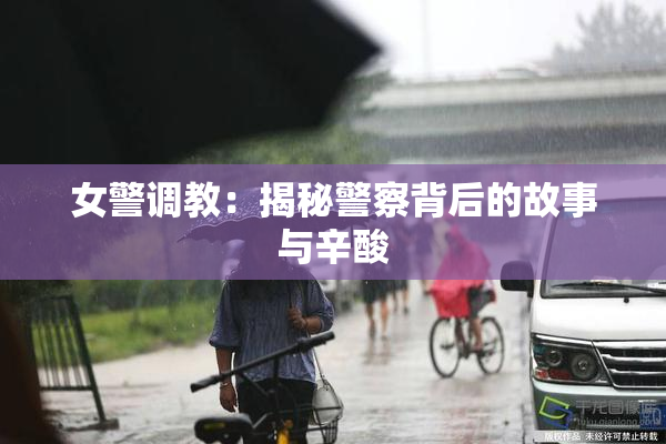 女警调教：揭秘警察背后的故事与辛酸