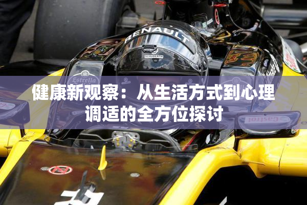 健康新观察：从生活方式到心理调适的全方位探讨