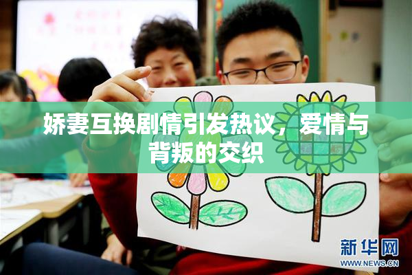 娇妻互换剧情引发热议，爱情与背叛的交织