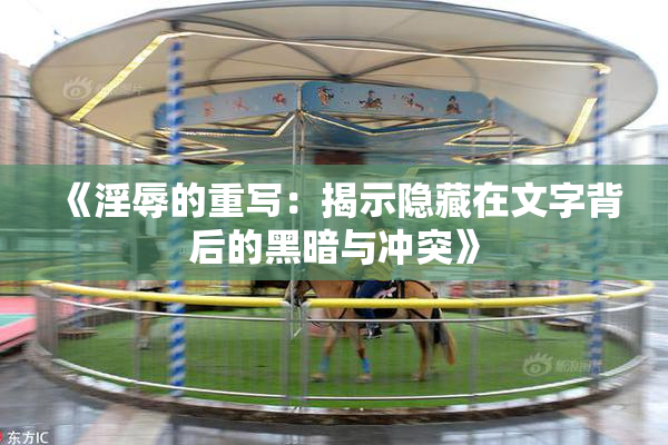 《淫辱的重写：揭示隐藏在文字背后的黑暗与冲突》