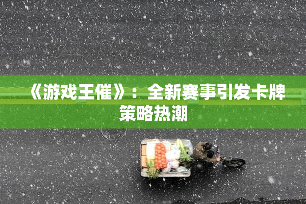 《游戏王催》：全新赛事引发卡牌策略热潮