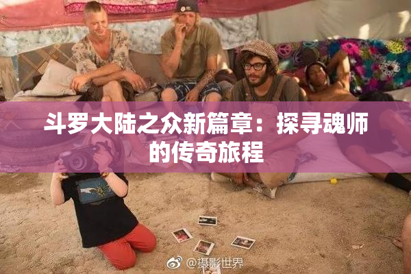 斗罗大陆之众新篇章：探寻魂师的传奇旅程