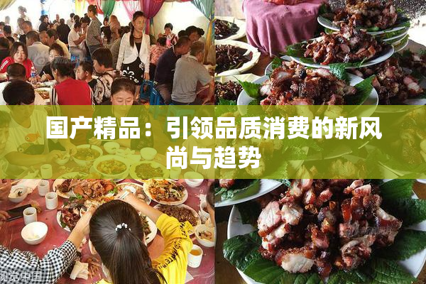 国产精品：引领品质消费的新风尚与趋势