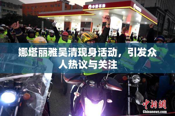 娜塔丽雅吴清现身活动，引发众人热议与关注