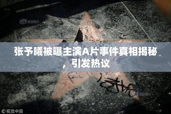 张予曦被曝主演A片事件真相揭秘，引发热议