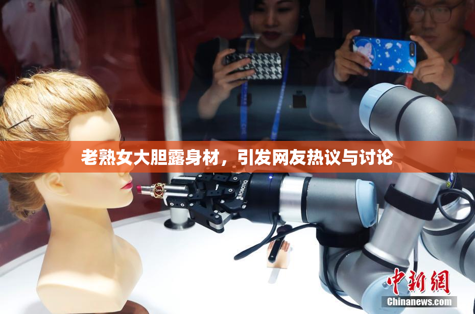 老熟女大胆露身材，引发网友热议与讨论