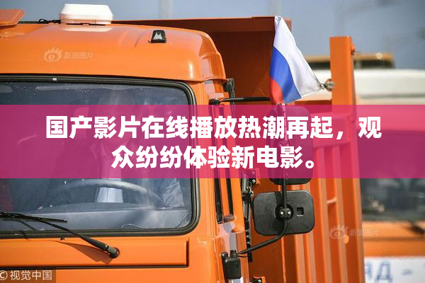 国产影片在线播放热潮再起，观众纷纷体验新电影。