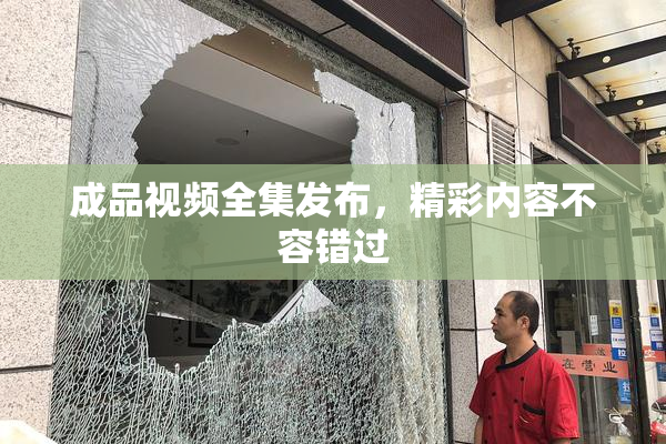 成品视频全集发布，精彩内容不容错过