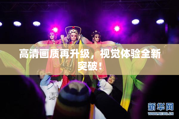 高清画质再升级，视觉体验全新突破！