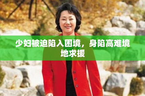 少妇被迫陷入困境，身陷高难境地求援