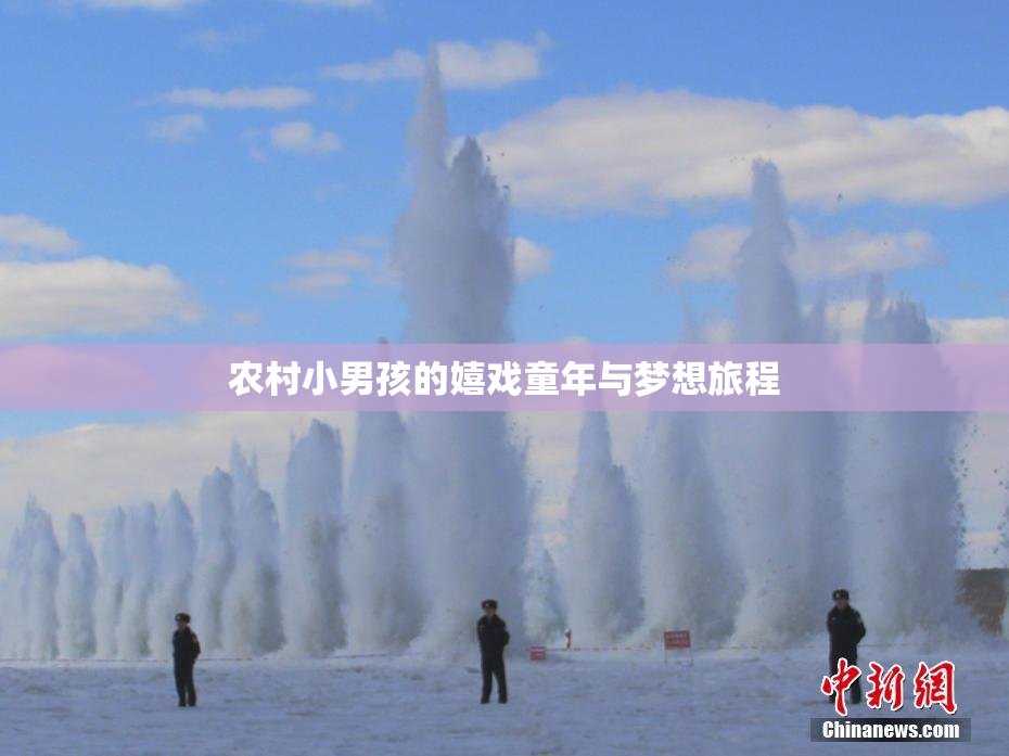 农村小男孩的嬉戏童年与梦想旅程
