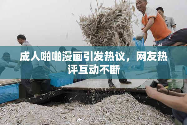 成人啪啪漫画引发热议，网友热评互动不断