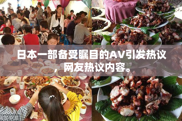 日本一部备受瞩目的AV引发热议，网友热议内容。