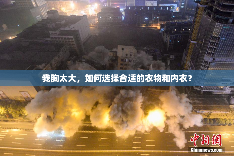 我胸太大，如何选择合适的衣物和内衣？
