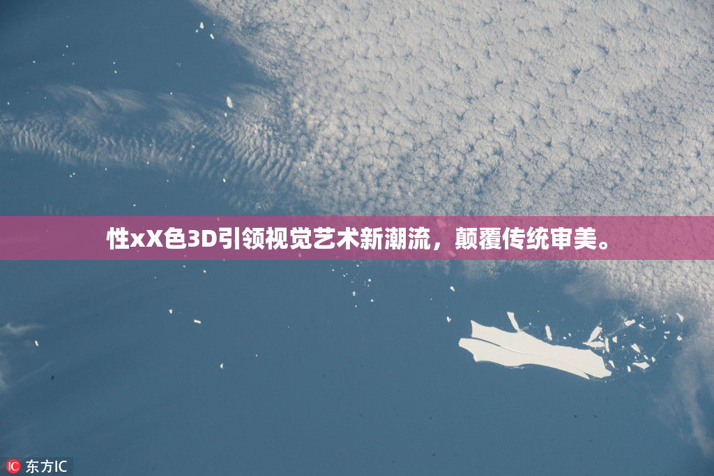 性xX色3D引领视觉艺术新潮流，颠覆传统审美。