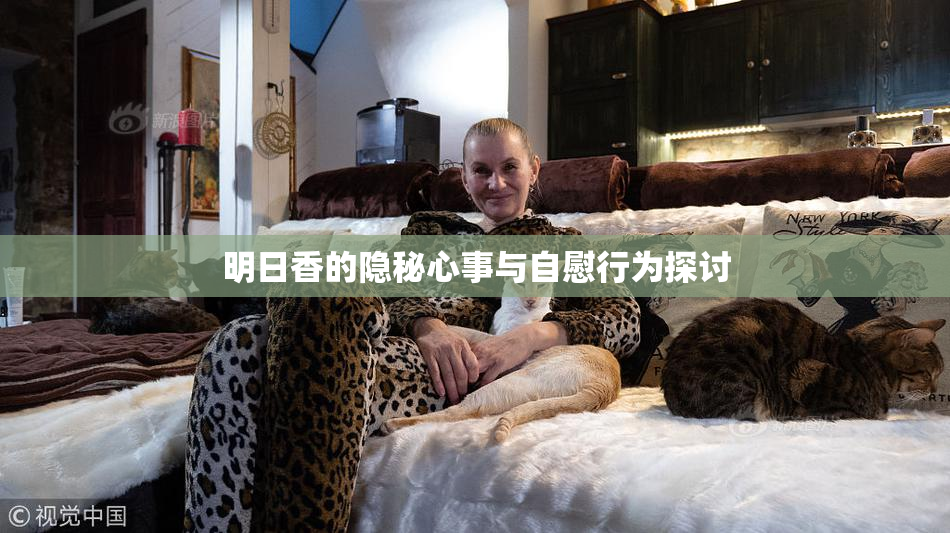 明日香的隐秘心事与自慰行为探讨